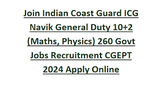 Join Indian Coast Guard ICG Navik General Duty 10+2 (Maths, Physics) 260 Govt Jobs Recruitment CGEPT 2024 Apply Online