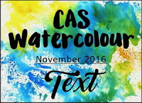 http://caswatercolour.blogspot.co.uk/2016/11/cas-watercolour-november-challenge_2.html