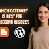 Which Category Is Best For Blogging?  A Humanized, Data-Driven Guide for 2025.