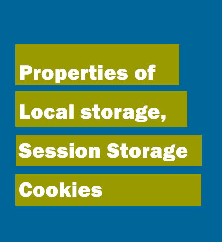 Properties of cookies, local storage and session storage.