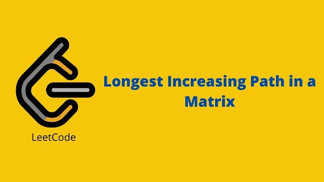Leetcode Longest Increasing Path in a Matrix problem solution