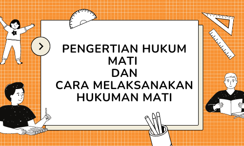 Pengertian Hukuman Mati dan Cara Melaksanakan Hukuman Mati