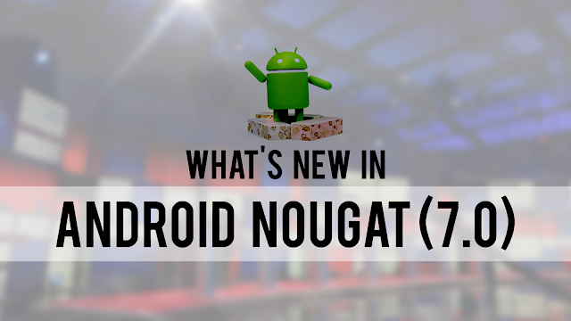 Android Nougat (7.0) | What's new?