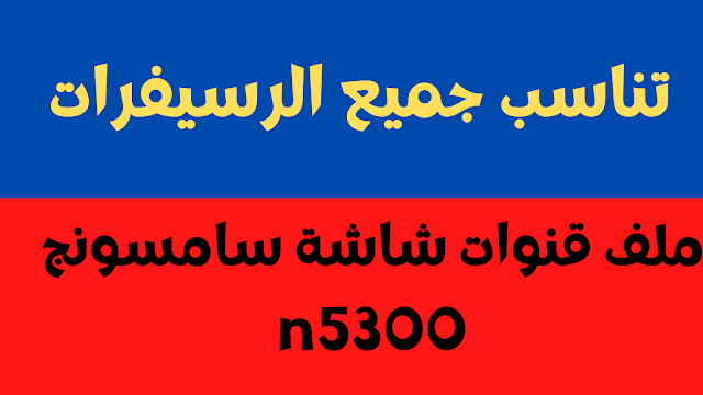 اهم ملف قنوات شاشة سامسونج n5300 لعام 2024