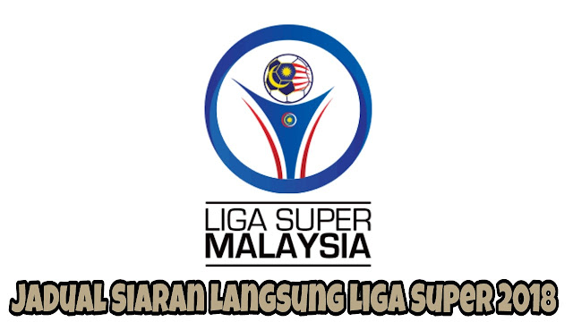 Jadual Siaran Langsung Liga Super 2018