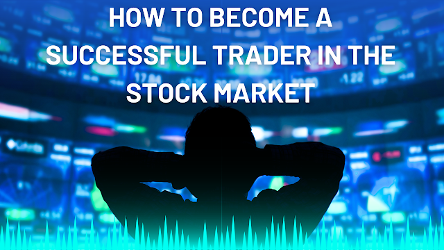 How to Become a Successful Trader in the Stock Market