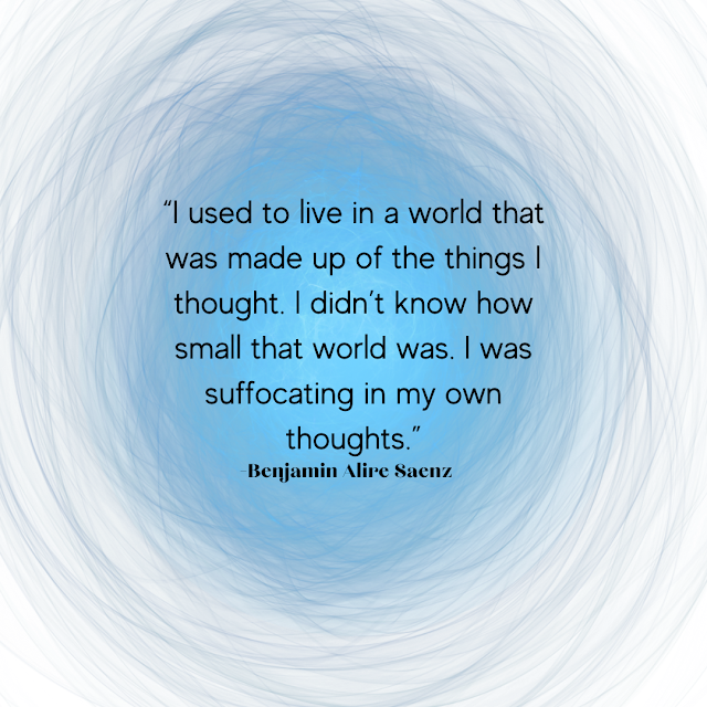 quote “I used to live in a world that was made up of the things I thought. I didn’t know how small that world was. I was suffocating in my own thoughts.”