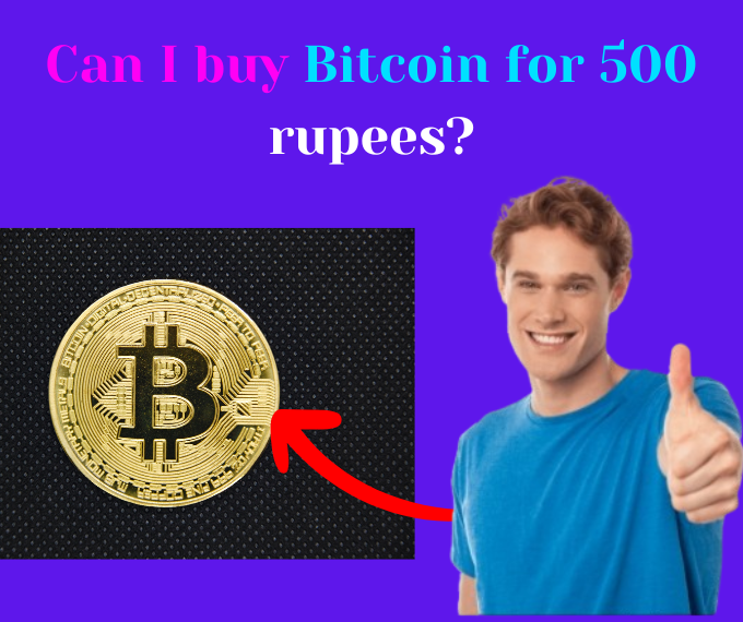 Can I buy Bitcoin for 500 rupees?