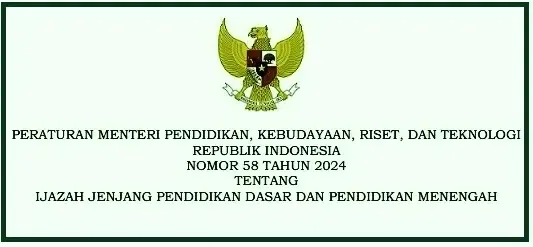 Permendikbudristek Nomor 58 Tahun 2024 Tentang Ijazah Jenjang Pendidikan Dasar Dan Pendidikan Menengah