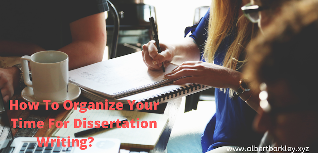 How To Organize Your Time For Dissertation Writing?           