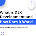 What is DEX Development and How Does it Work?