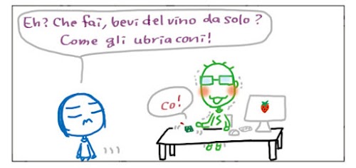 Eh? Che fai, bevi del vino da solo? Come gli ubriaconi! Co!