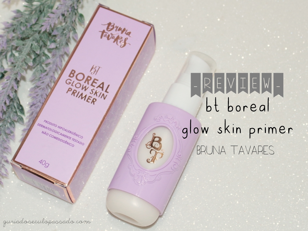 Guria do Século Passado: BT Boreal Glow Skin Primer - Bruna Tavares