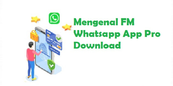 Mengenal FM Whatsapp App Pro Download 