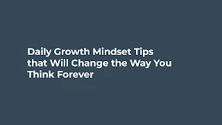 Daily Growth Mindset Tips that Will Change the Way You Think Forever
