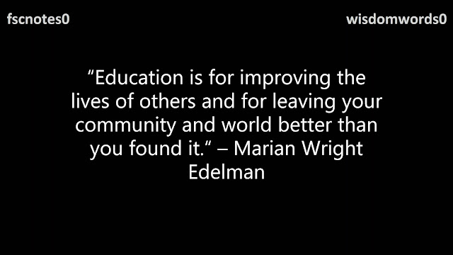 10. “Education is for improving the lives of others and for leaving your community and world better than you found it.“ – Marian Wright Edelman