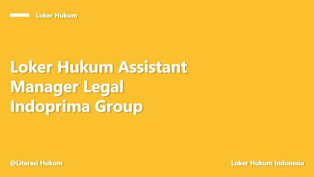 Loker Hukum Assistant Manager Legal Indoprima Group