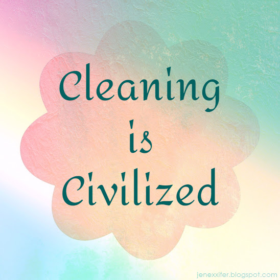 Cleaning is Civilized (Housework Sayings by JenExx)