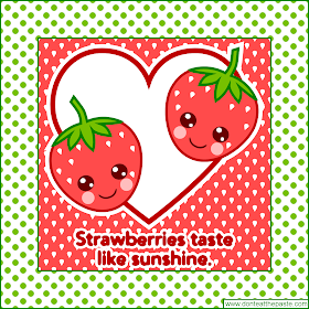 Strawberries taste like sunshine- sweet, sweet sunshine!