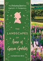 The Landscapes of Anne of Green Gables by Catherine Reid