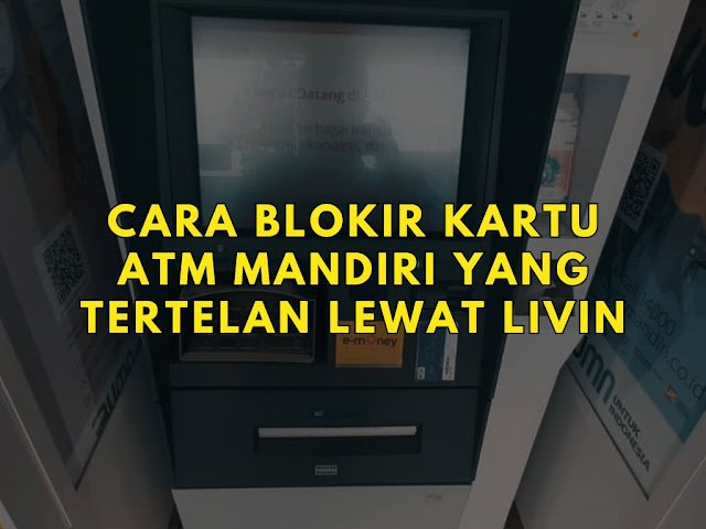 Cara Blokir Kartu ATM Mandiri yang Tertelan Lewat Livin' By Mandiri