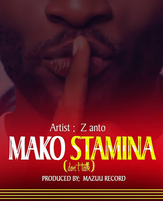 AUDIO | Z Anto – Mako Stamina | Download