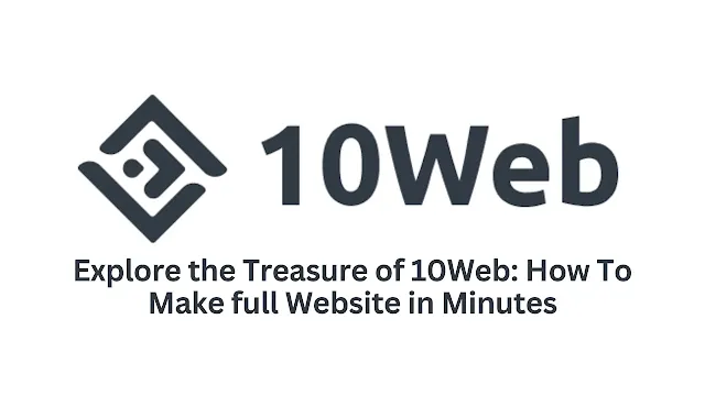 Explore the Treasure of 10Web: How To Make full Website in Minutes