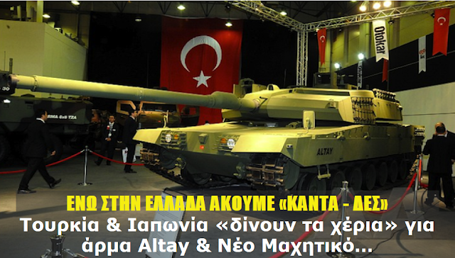 ΕΝΩ ΣΤΗΝ ΕΛΛΑΔΑ ΑΚΟΥΜΕ «ΚΑΝΤΑ - ΔΕΣ».... Τουρκία & Ιαπωνία «δίνουν τα χέρια» για άρμα Altay & Νέο Μαχητικό…!!