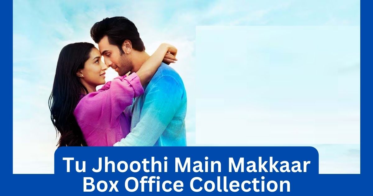 Tu Jhoothi Main Makkaar Movie Box Office Collection