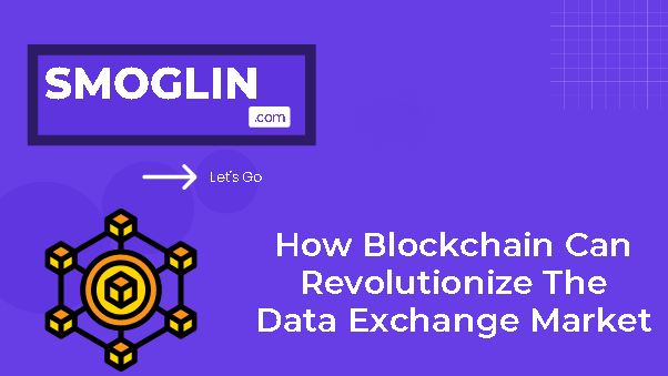 How Blockchain Can Revolutionize The Data Exchange Market