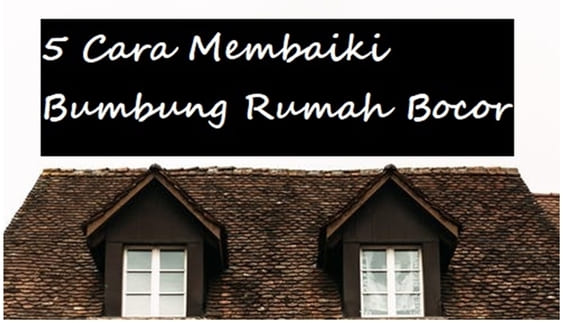 5 Cara Membaiki Bumbung Rumah Bocor - Senang Dan Jimat Buat Sendiri