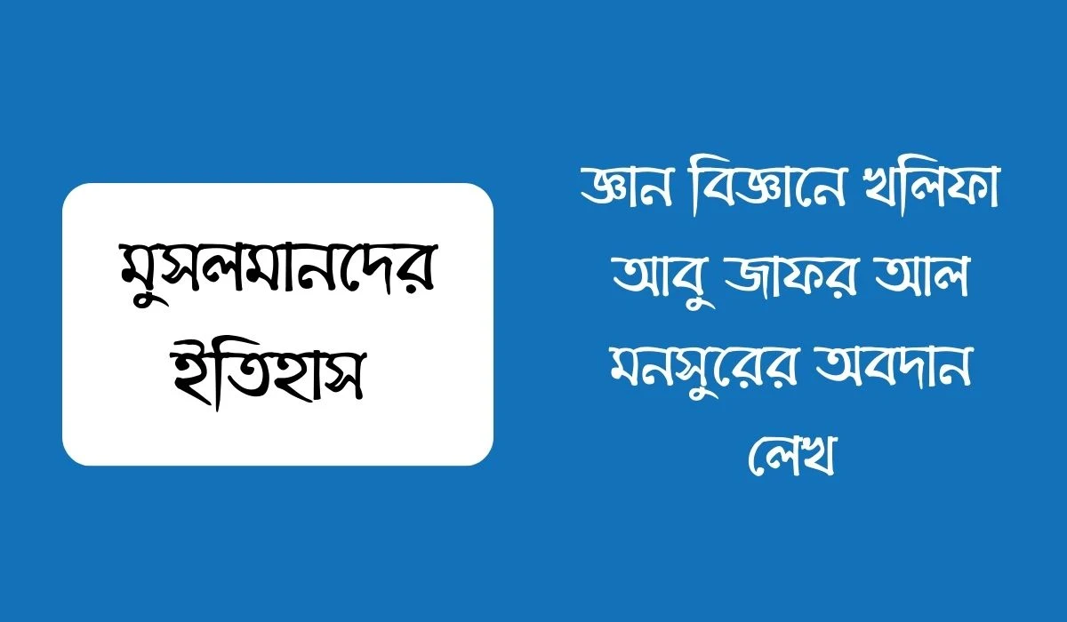 জ্ঞান বিজ্ঞানে খলিফা আবু জাফর আল মনসুরের অবদান লেখ