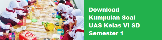 Kumpulan Soal UAS Kelas 6 SD Semester 1 Kurikulum KTSP Untuk UAS TP.2015/2016