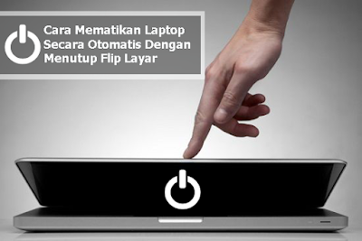 Cara Mematikan Laptop Secara Otomatis Dengan Menutup Flip Layar