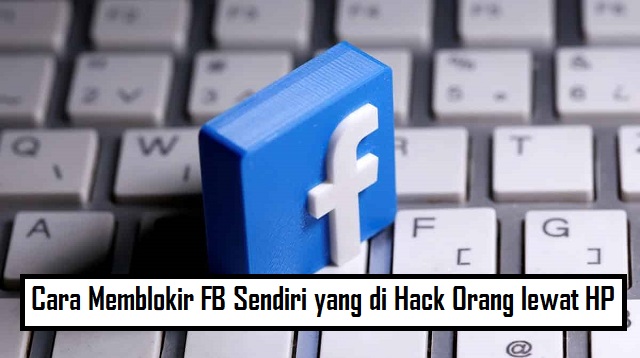 Cara Memblokir FB Sendiri yang di Hack Orang lewat HP