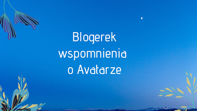 Blogerek wspomnienia  o Avatarze