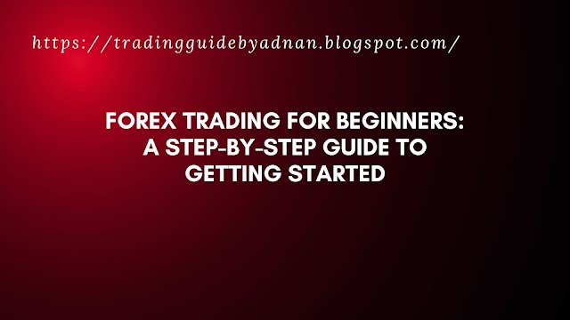 Forex Trading for Beginners: A Step-by-Step Guide to Getting Started