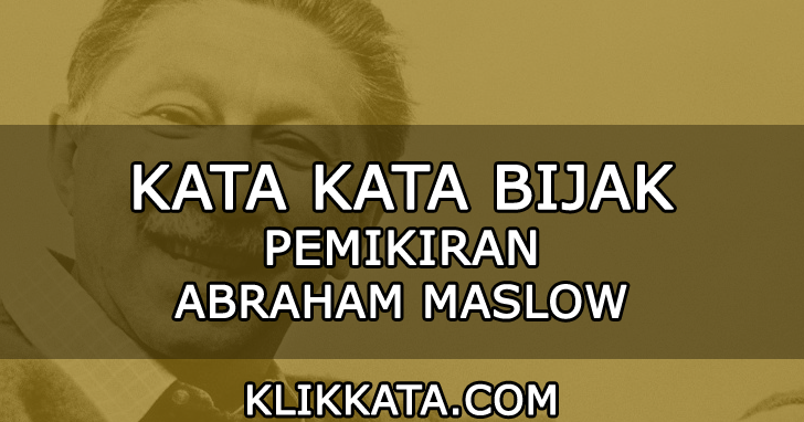 Kumpulan Kata Kata Bijak Dari Pemikiran Abraham Maslow 