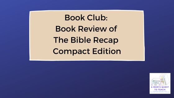 A Mom's Quest to Teach logo: Book Club: Book Review of The Bible Recap Compact Edition