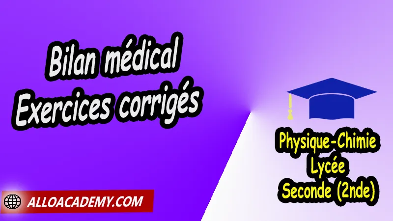 Bilan médical - Exercices corrigés - Physique Chimie Seconde (2nde) Lycée, Cours de Solution - Médicament - Concentration de Seconde (2nde)- Lycée, Résumé cours de Solution - Médicament - Concentration de Seconde (2nde)- Lycée, Travaux Pratiques TP de Solution - Médicament - Concentration de Seconde (2nde)- Lycée, Exercices corrigés de Solution - Médicament - Concentration de Seconde (2nde)- Lycée, Série d'exercices corrigés de Solution - Médicament - Concentration de Seconde (2nde)- Lycée, Travaux dirigés td de Solution - Médicament - Concentration de Seconde (2nde)- Lycée, physique chimie seconde, physique chimie 2nde pdf, physique chimie lycée pdf, programme physique-chimie seconde, classe de seconde, physique chimie seconde exercices corrigés pdf, physique-chimie 2nde c, physique-chimie seconde manuel, Le programme de physique chimie au secondaire, cours de physique chimie seconde gratuit, cours de physique chimie seconde gratuit en ligne, exercices corrigés physique chimie seconde pdf, Système éducatif en France, Le programme de la classe de Seconde en France, Le programme de l'enseignement de physique chimie de la classe de seconde générale et technologique en France, La classe de seconde en France, seconde année lycée, seconde général, enseignement secondaire france