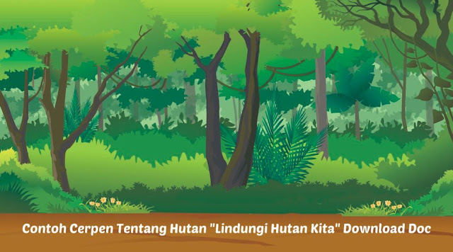 Contoh Cerpen Tentang Hutan "Lindungi Hutan Kita" Download Doc