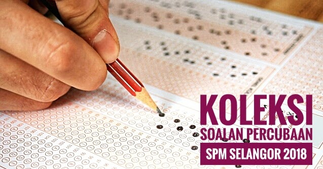 Koleksi Soalan Percubaan SPM Selangor 2018 - Peperiksaan
