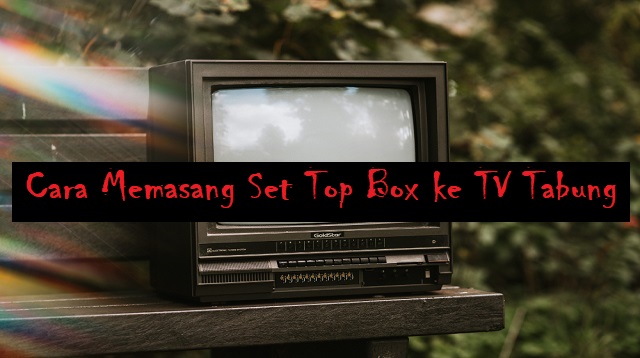 Cara Memasang Set Top Box ke TV Tabung