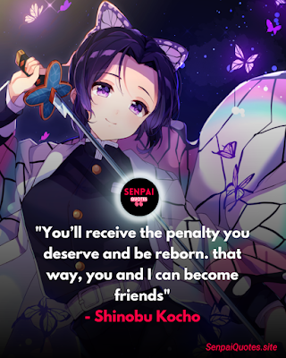 Demon Slayer Quotes Shinobu Kocho "You’ll receive the penalty you deserve and be reborn. that way, you and I can become friends" - Shinobu Kocho