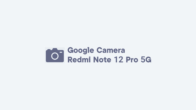 Download GCam Redmi Note 12 Pro 5G