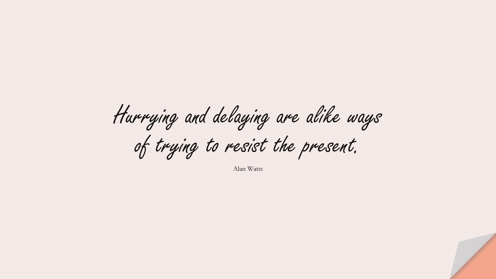 Hurrying and delaying are alike ways of trying to resist the present. (Alan Watts);  #CalmQuotes
