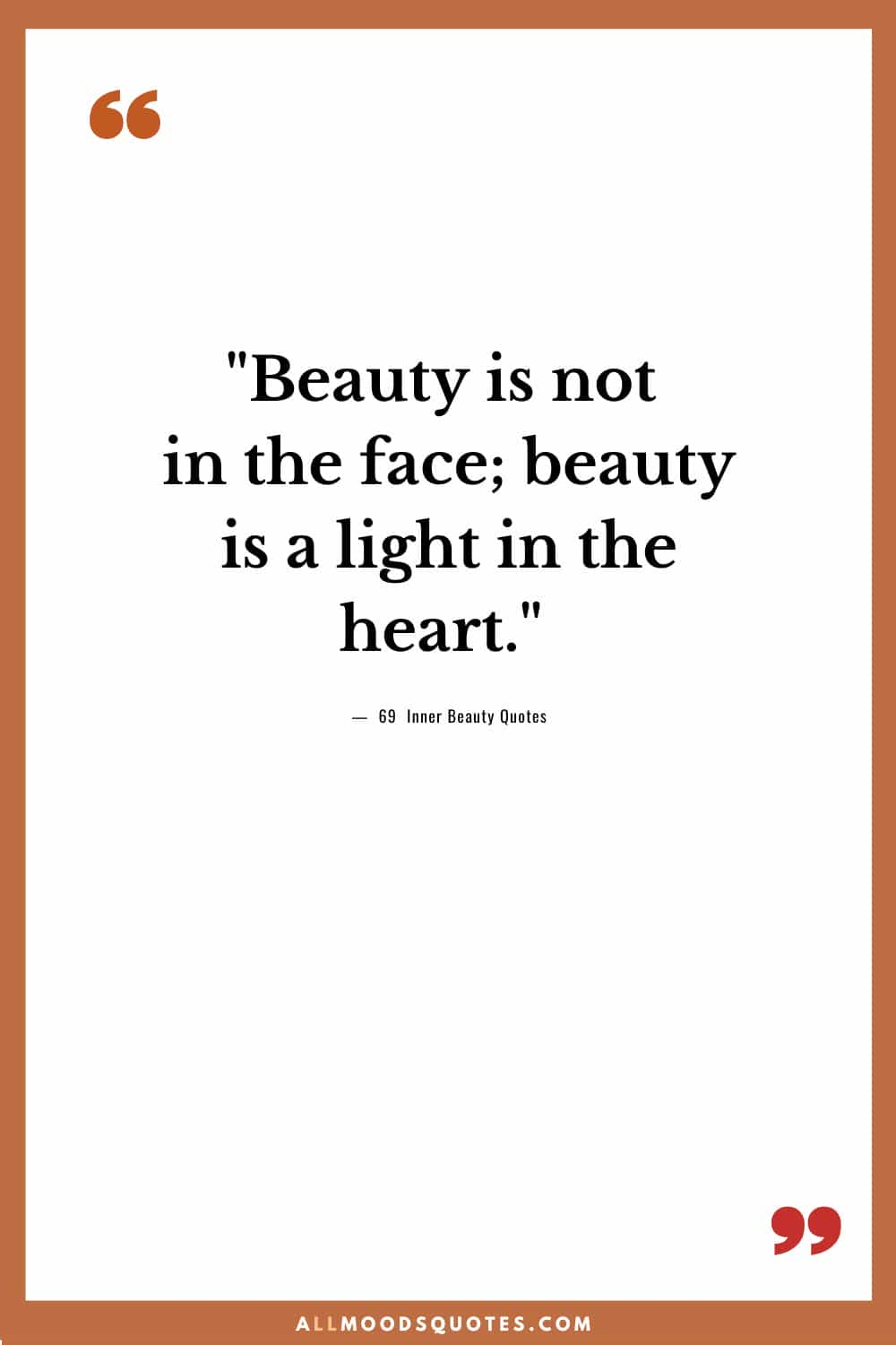 Beauty is not in the face; beauty is a light in the heart.