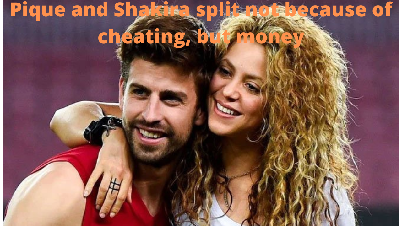 Pique and Shakira split up not because of dishonesty anymore, but money