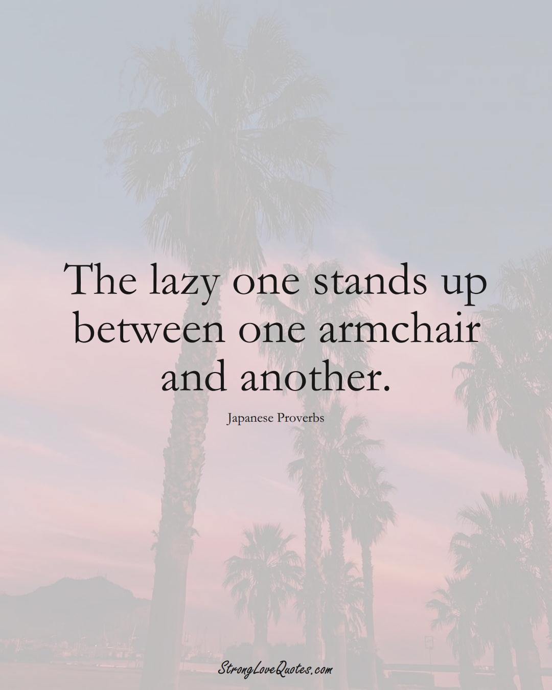 The lazy one stands up between one armchair and another. (Japanese Sayings);  #AsianSayings