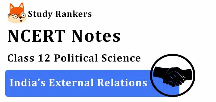 Chapter 4 India’s External Relations Class 12 Political Science Notes